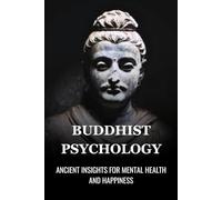 BUDDHIST PSYCHOLOGY: ANCIENT INSIGHTS FOR MENTAL HEALTH AND HAPPINESS