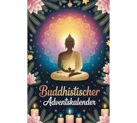 Buddhistischer Adventskalender: 24 Impulse für Achtsamkeit, Stille und innere Einkehr in der Vorweihnachtszeit