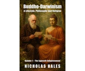 Buddho-Darwinism - A Lifestyle, Philosophy and Religion: Volume 1 - The Eggtooth Enlightenment