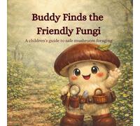 Buddy Finds the Friendly Mushrooms: A children's guide to safe mushroom foraging