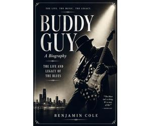 Buddy Guy: A biography: The Life and Legacy of the Blues