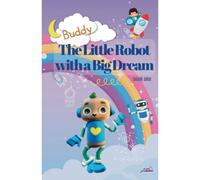Buddy: The Little Robot With A Big Dream - Book One