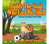 Buddy The Snail Who Lost His Shell: A Lesson In Learning To Ask For Help