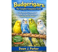 Budgerigars: The Complete Companion Guide: Care, Behavior, Training, and Everything You Need to Know About Happy, Healthy Budgies