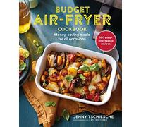 Budget Air-Fryer Cookbook: Money-Saving Meals for All Occasions: 101 Tried-and-Tested Recipes