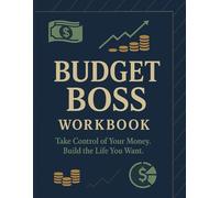 Budget Boss Workbook: Take Control of Your Money. Build the Life You Want