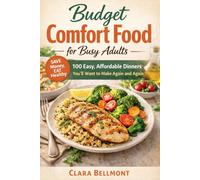 Budget Comfort Food for Busy Adults: 100 Easy, Affordable Dinners You’ll Want to Make Again and Again
