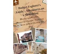 Budget Explorer's Guide - Adventures on a Shoestring: Maximizing Adventure, Minimizing Expenses: Discovering the World Without Breaking the Bank