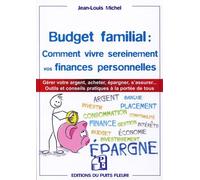 Budget familial : comment vivre sereinement vos finances personnelles: Garder votre argent, acheter, épargner, s'assurer... Outils et conseils pratiques à la portée de tous.
