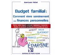 Budget familial : comment vivre sereinement vos finances personnelles: Garder votre argent, acheter, épargner, s'assurer... Outils et conseils pratiques à la portée de tous.