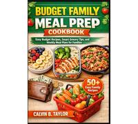 BUDGET FAMILY MEAL PREP COOKBOOK: Easy Budget Recipes, Smart Grocery Tips, and Weekly Meal Plans for Families