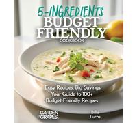 Budget-Friendly 5-Ingredients Cookbook: 100+ Easy Recipes and Big Savings, Pictures Included