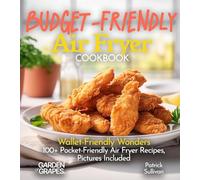 Budget-Friendly Air Fryer Cookbook: Wallet-Friendly Wonders - 100+ Pocket-Friendly Air Fryer Recipes, Pictures Included