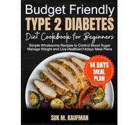 BUDGET FRIENDLY TYPE 2 DIABETES DIET COOKBOOK FOR BEGINNERS: Simple Wholesome Recipes to Control Blood Sugar Manage Weight and Live Healthier|14days Meal Plans