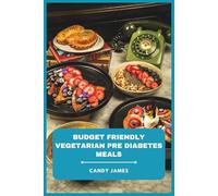 Budget Friendly Vegetarian Pre Diabetes Meals: Delicious, Low-Glycemic Recipes and 4-Week Meal Plans for Healthy Blood Sugar Management on a Tight Budget