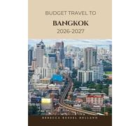 Budget Guide To Bangkok 2026-2027: Discover Bangkok’s Top Attractions, Enjoy Outdoor Adventures, Understand Local Culture & Find the Best Places to Stay & Eat