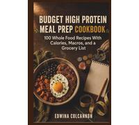BUDGET HIGH PROTEIN MEAL PREP COOKBOOK: 100 Whole Food Recipes with Calories, Macros, and a Grocery List