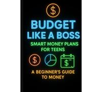 Budget Like a Boss: Smart Money Plans for Teens: A Beginners Guide to Money
