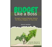 Budget Like a Boss: Uncle Aaron’s Straight-Talk Guide to Mastering Your Money: Straightforward Money Advice for Every Chapter of Your Life