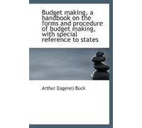 Budget Making, A Handbook On The Forms And Procedure Of Budget Making, With Special Reference To Sta