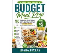 Budget Meal Prep: 100 Cheap & Healthy Recipes with 4-Week Plan to Eat Well for Under $5 Per Day Without Sacrificing Nutrition