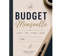 Budget Mensuel - Carnet de Budget: Le cahier indispensable pour organiser vos finances, maîtriser vos dépenses et atteindre vos objectifs d'épargne.