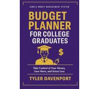 BUDGET PLANNER FOR COLLEGE GRADUATES: SIMPLE MONEY MANAGEMENT SYSTEM - Take Control of Your Money, Save More, and Stress Less
