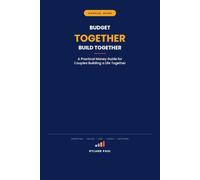 Budget Together, Build Together: A Practical Money Guide for Couples Building a Life Together
