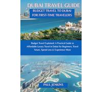 BUDGET TRAVEL GUIDE TO DUBAI FOR FIRST-TIME TRAVELERS: Budget Travel Explained: A Practical Guide to Affordable Luxury Travel in Dubai for Beginners - Travel Smart, Spend Less & Experience More