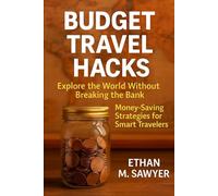 Budget Travel Hacks: Explore the World Without Breaking the Bank Money-Saving Strategies for Smart Travelers