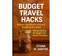 Budget Travel Hacks: Explore the World Without Breaking the Bank Money-Saving Strategies for Smart Travelers