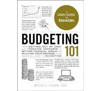 Budgeting 101: From Getting Out of Debt and Tracking Expenses to Setting Financial Goals and Building Your Savings, Your Essential Guide to Budgeting
