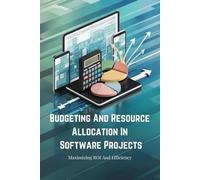 Budgeting And Resource Allocation In Software Projects: Maximizing ROI And Efficiency