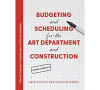 Budgeting and Scheduling for the Art Department and Construction: The Art Director's Field Guide for Film & Television