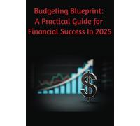 Budgeting Blueprint: A Practical Guide for Financial Success In 2025: Master Your Money and Build a Stronger Future | Personal Wealth Management | Cash Flow, Spending, Tools, Debt Management