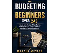 Budgeting for Beginners Over 50: How to Take Control of Your Money, Reduce Financial Stress, and Build Confidence Before Retirement