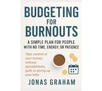 Budgeting for Burnouts: A Simple Plan for People with No Time, Energy, or Patience: Take control of your money without spreadsheets, guilt, or giving up your latte.