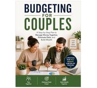 Budgeting for Couples: A Step-by-Step Plan to Manage Money Together, Eliminate Debt, and Build Wealth