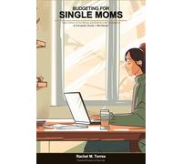 Budgeting for Single Moms: Take Control of Your Money and Build the Life You Deserve - A Complete Guide and Workbook for Financial Freedom