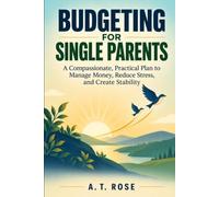 BUDGETING FOR SINGLE PARENTS: A Compassionate, Practical Plan to Manage Money, Reduce Stress, and Create Stability