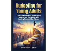 Budgeting for Young Adults: Take Control of Your Money, Build Wealth, and Live Richer with Lasting Financial Confidence