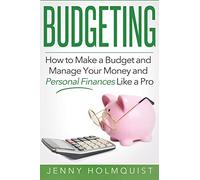 Budgeting: How to Make a Budget and Manage Your Money and Personal Finances Like a Pro
