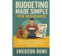 Budgeting Made Simple for Beginners: An Easy Guide to Managing Money, Reducing Stress, and Building a Life You Love