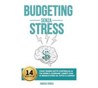 BUDGETING SENZA STRESS: Come tenere sotto controllo le tue spese e azzerare i debiti con 14 regole d'oro da tutto il mondo