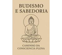 Budismo e Sabedoria: Caminho da Consciência Plena