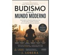 Budismo para el mundo moderno: Cómo aplicar 2.500 años de sabiduría a los desafíos de hoy