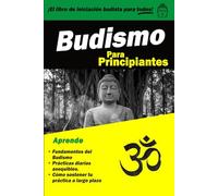 Budismo Para Principiantes: Una Iniciación Práctica para Encontrar la Paz Interior en el Mundo Moderno mediante la Meditación y la Filosofía de Buda