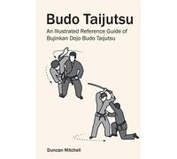 Budo Taijutsu: An Illustrated Reference Guide of Bujinkan Dojo Budo Taijutsu
