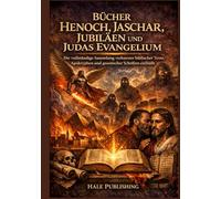 Bücher Henoch, Jaschar, Jubiläen und Judas Evangelium: Die vollständige Sammlung verlorener biblischer Texte, Apokryphen und gnostischer Schriften enthüllt