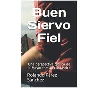 Buen Siervo Fiel: Una Perspectiva Bíblica De La Mayordomía Eclesiástica